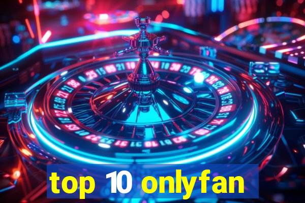 top 10 onlyfan